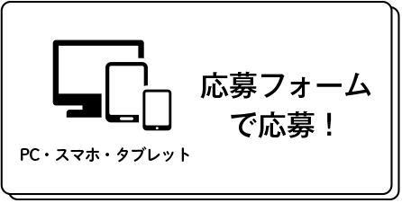 PC・スマホ・タブレット 応募フォームで応募！