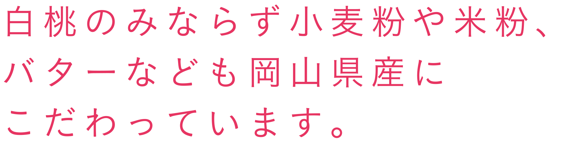 白桃のみならず小麦粉や米粉、バターなども岡山県産にこだわっています。