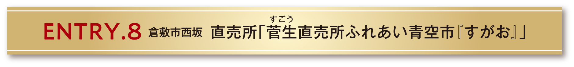 ENTRY.8 倉敷市西坂 直売所「菅生（すごう）直売所ふれあい青空市『すがお』」