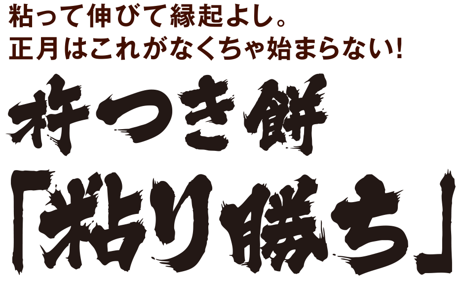 粘って伸びて縁起よし。正月はこれがなくちゃ始まらない！杵つき餅「粘り勝ち」