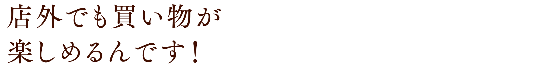 店外でも買い物が楽しめるんです!