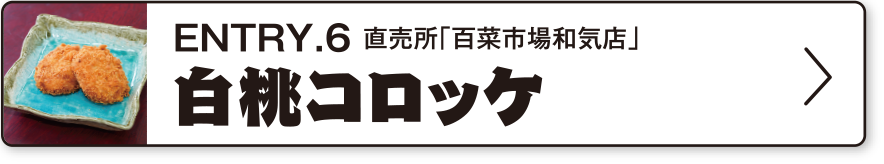 ENTRY.6 直売所「百歳市場和気店」白桃コロッケ